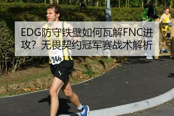 EDG防守铁壁如何瓦解FNC进攻？无畏契约冠军赛战术解析