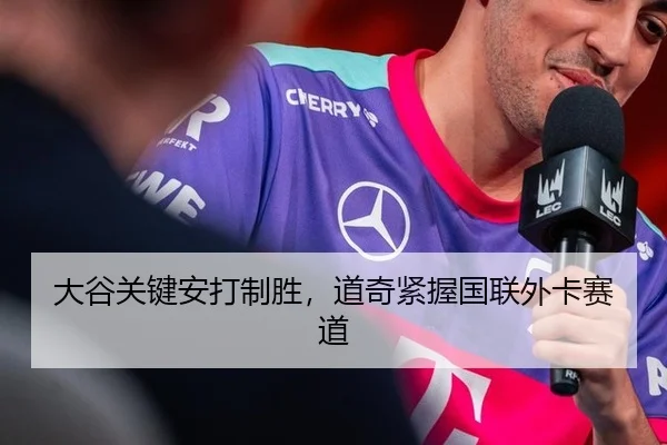 大谷关键安打制胜，道奇紧握国联外卡赛道