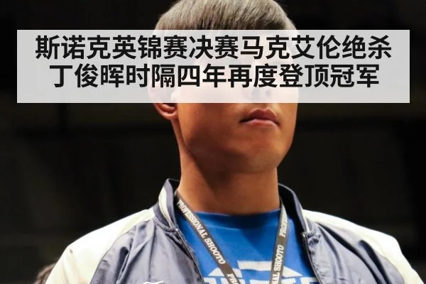斯诺克英锦赛决赛马克艾伦绝杀丁俊晖时隔四年再度登顶冠军