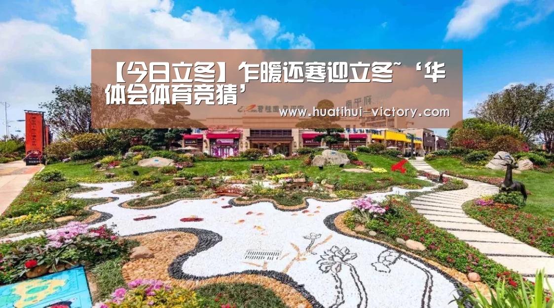 【今日立冬】乍暖还寒迎立冬~‘华体会体育竞猜’(图2) 华体会体育竞猜