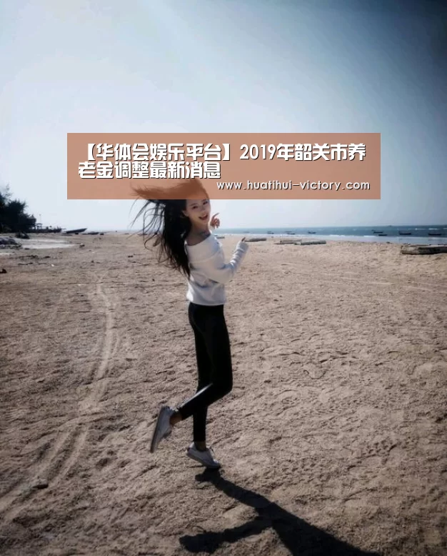 【华体会娱乐平台】2019年韶关市养老金